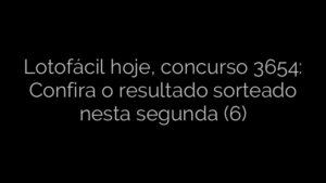 ​Lotofácil hoje, concurso 3654: Confira o resultado sorteado nesta segunda (6) 